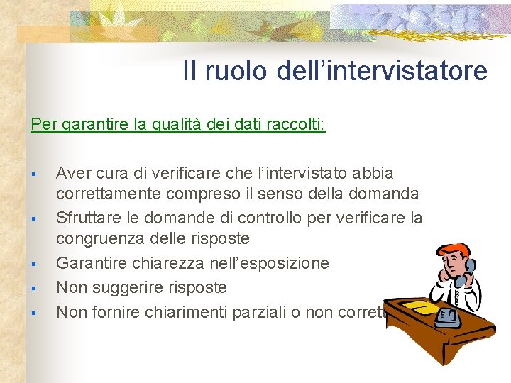 Il ruolo dell’intervistatore Per garantire la qualità dei dati raccolti: § § § Aver