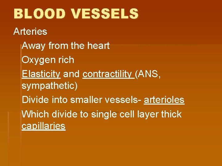 BLOOD VESSELS Arteries Away from the heart Oxygen rich Elasticity and contractility (ANS, sympathetic)