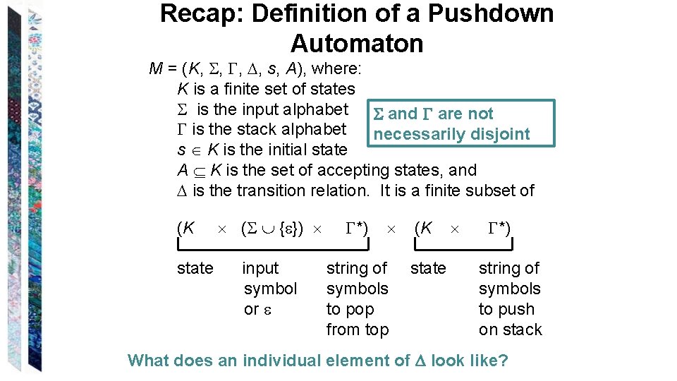 Recap: Definition of a Pushdown Automaton M = (K, , s, A), where: K