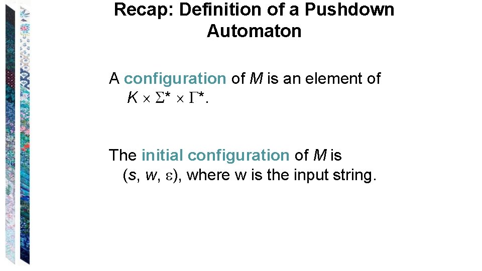 Recap: Definition of a Pushdown Automaton A configuration of M is an element of