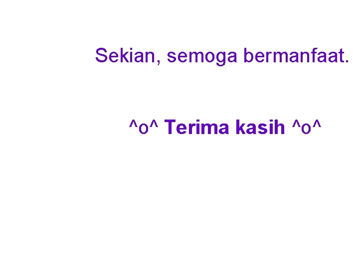 Sekian, semoga bermanfaat. ^o^ Terima kasih ^o^ 