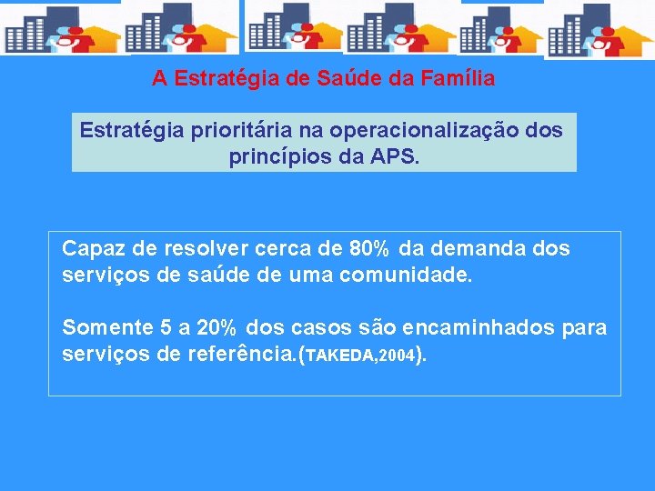 A Estratégia de Saúde da Família Estratégia prioritária na operacionalização dos princípios da APS.