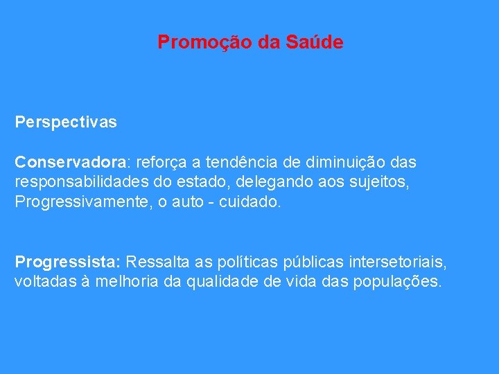 Promoção da Saúde Perspectivas Conservadora: reforça a tendência de diminuição das responsabilidades do estado,