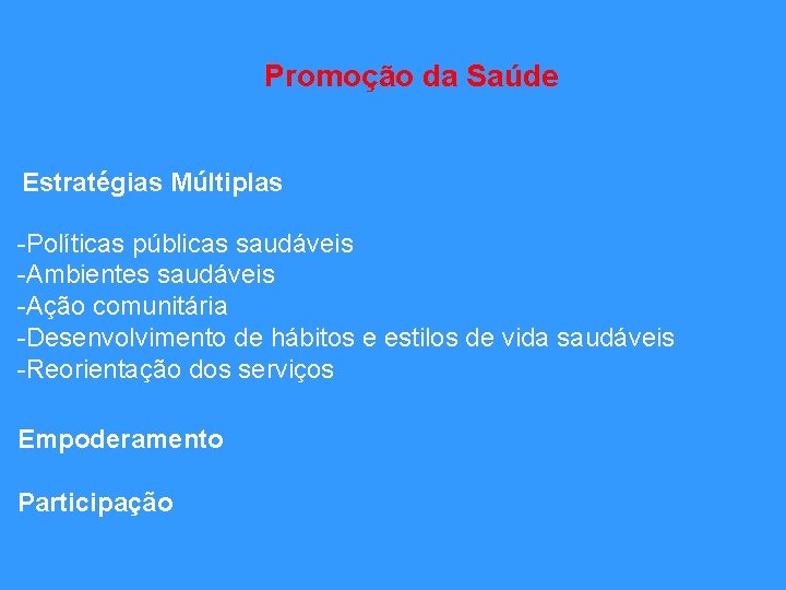 Promoção da Saúde Estratégias Múltiplas -Políticas públicas saudáveis -Ambientes saudáveis -Ação comunitária -Desenvolvimento de