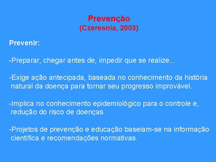 Prevenção (Czeresnia, 2003) Prevenir: -Preparar, chegar antes de, impedir que se realize. . .