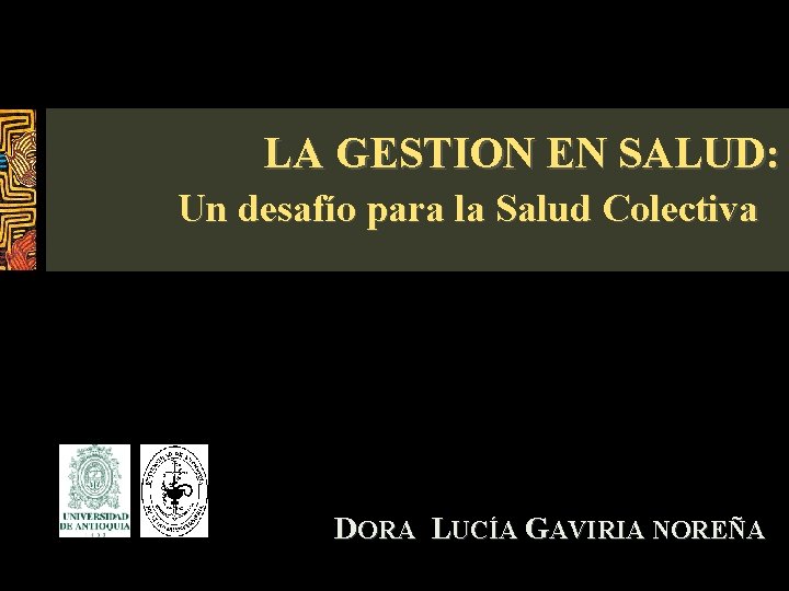 LA GESTION EN SALUD: Un desafío para la Salud Colectiva DORA LUCÍA GAVIRIA NOREÑA