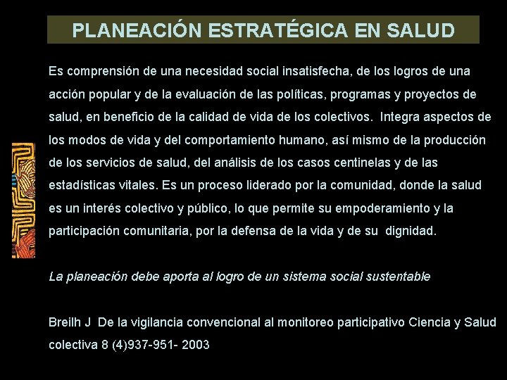 PLANEACIÓN ESTRATÉGICA EN SALUD Es comprensión de una necesidad social insatisfecha, de los logros