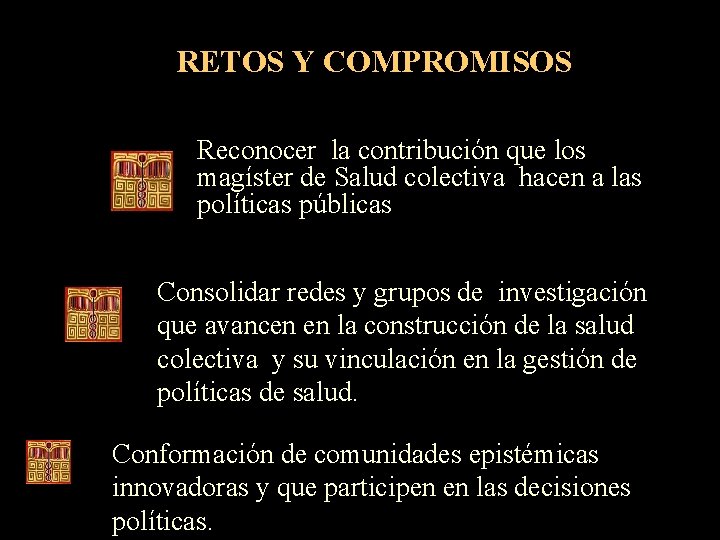 RETOS Y COMPROMISOS Reconocer la contribución que los magíster de Salud colectiva hacen a