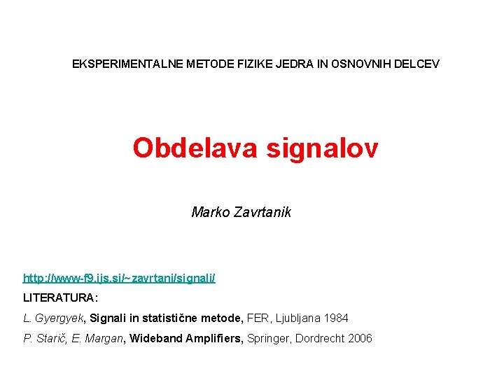 EKSPERIMENTALNE METODE FIZIKE JEDRA IN OSNOVNIH DELCEV Obdelava signalov Marko Zavrtanik http: //www-f 9.