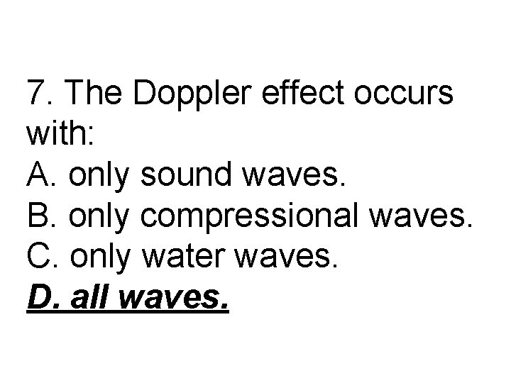 7. The Doppler effect occurs with: A. only sound waves. B. only compressional waves.
