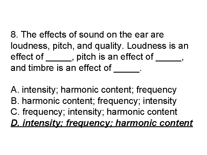 8. The effects of sound on the ear are loudness, pitch, and quality. Loudness