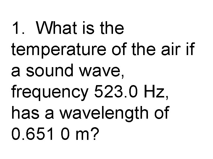 1. What is the temperature of the air if a sound wave, frequency 523.