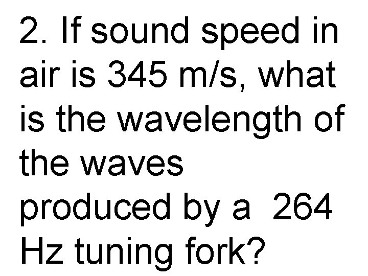 2. If sound speed in air is 345 m/s, what is the wavelength of