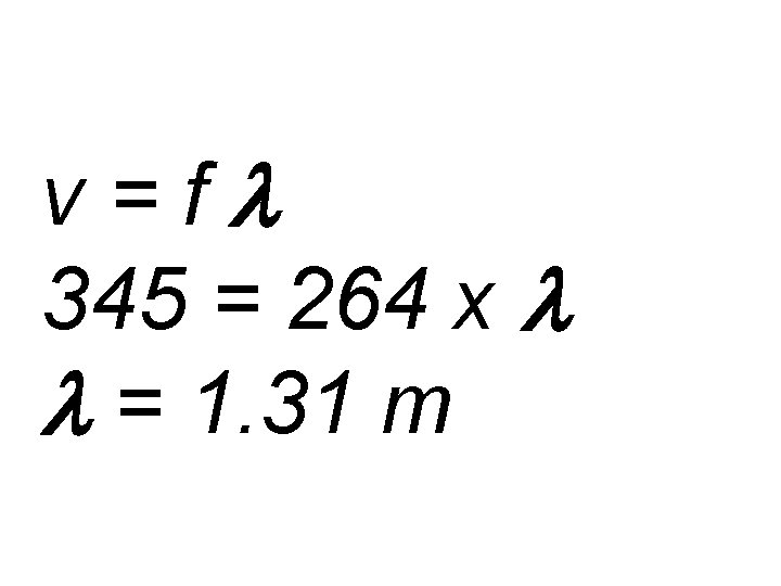 v=fl 345 = 264 x l l = 1. 31 m 