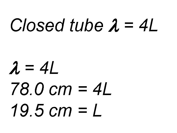 Closed tube l = 4 L 78. 0 cm = 4 L 19. 5