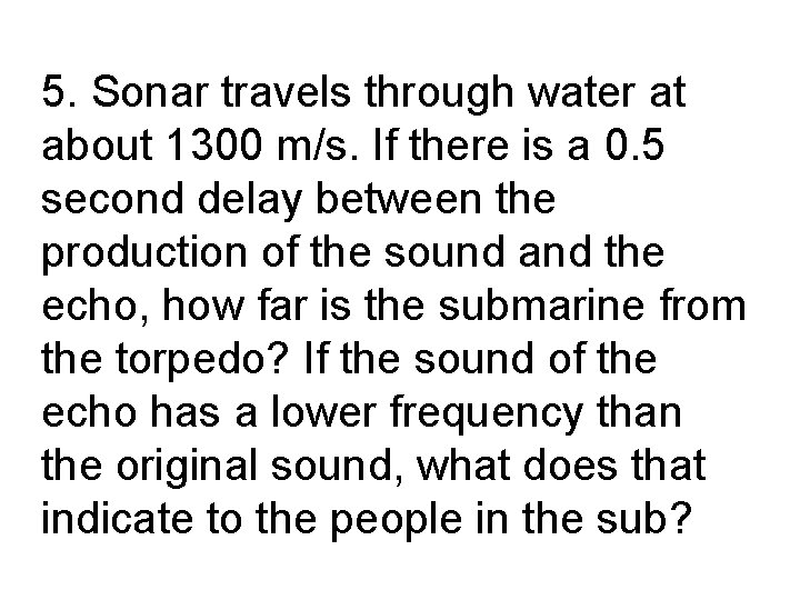 5. Sonar travels through water at about 1300 m/s. If there is a 0.