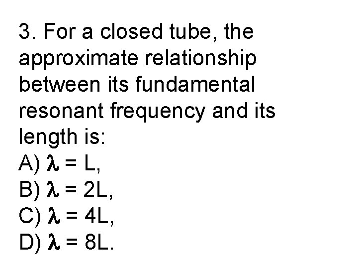 3. For a closed tube, the approximate relationship between its fundamental resonant frequency and