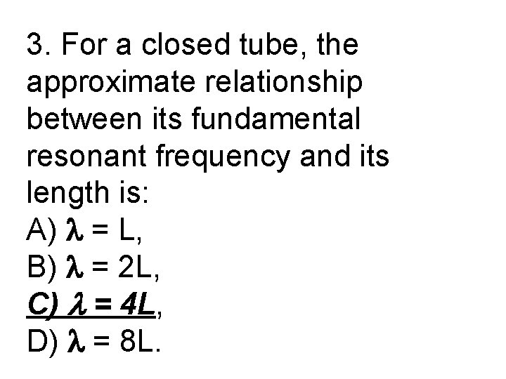 3. For a closed tube, the approximate relationship between its fundamental resonant frequency and