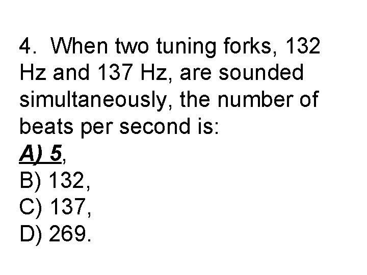 4. When two tuning forks, 132 Hz and 137 Hz, are sounded simultaneously, the