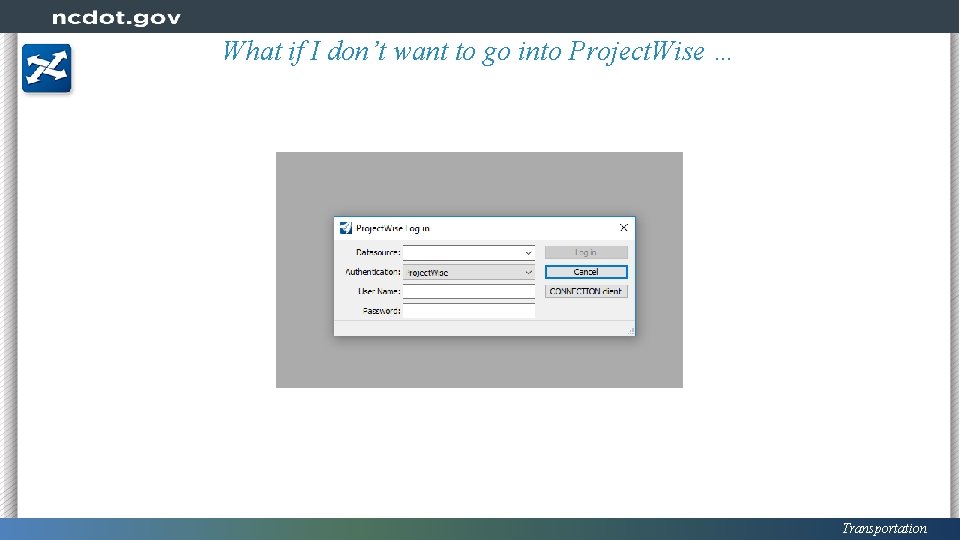 What if I don’t want to go into Project. Wise … Transportation 