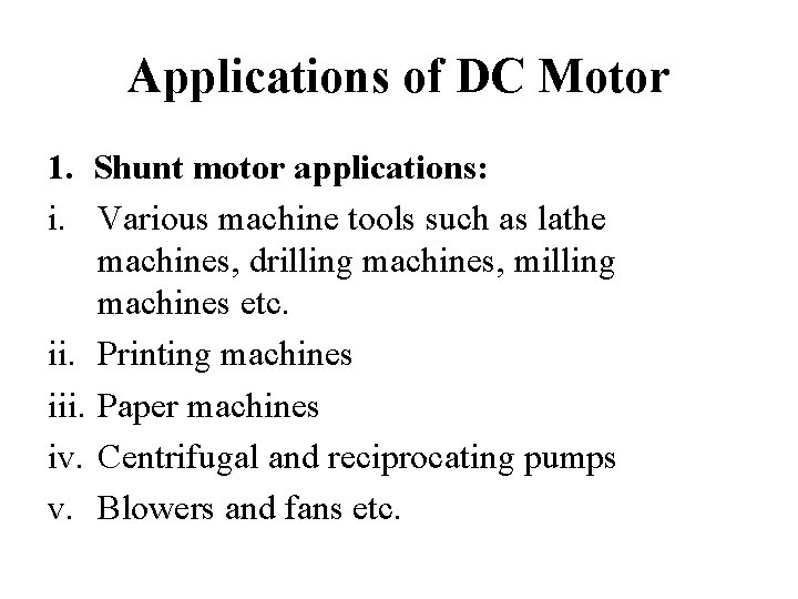 Applications of DC Motor 1. Shunt motor applications: i. Various machine tools such as