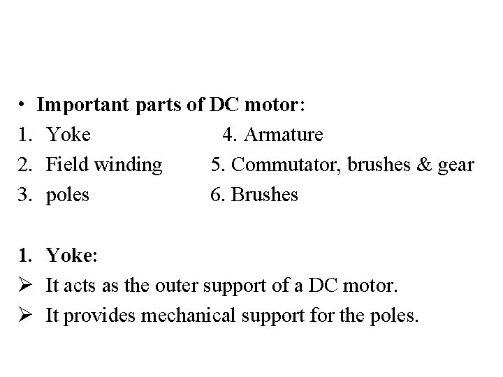  • Important parts of DC motor: 1. Yoke 4. Armature 2. Field winding