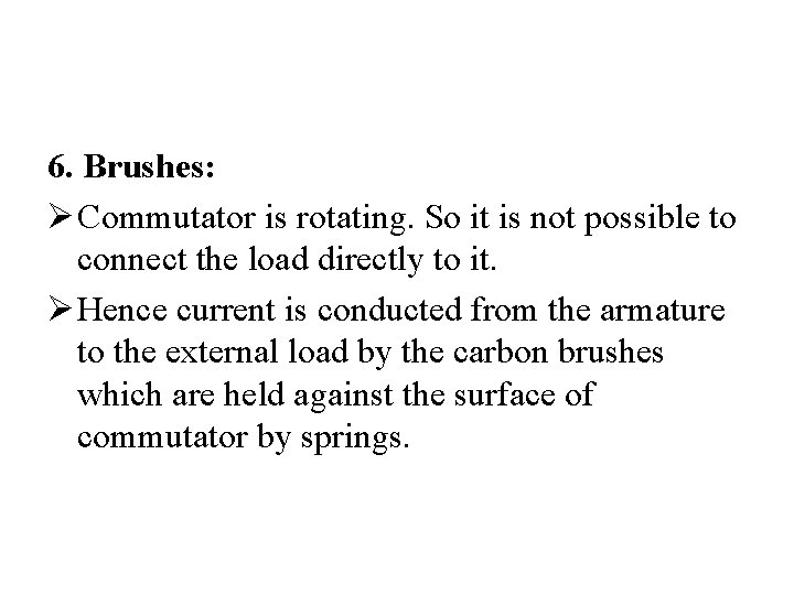 6. Brushes: Ø Commutator is rotating. So it is not possible to connect the