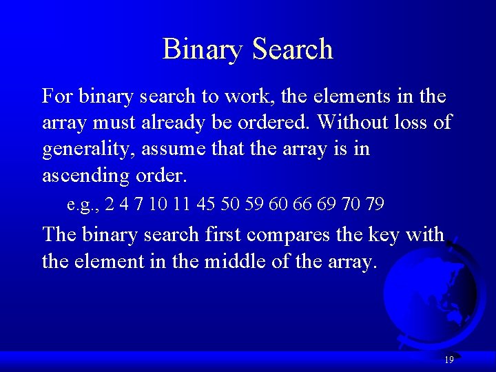 Binary Search For binary search to work, the elements in the array must already