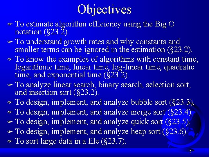 Objectives To estimate algorithm efficiency using the Big O notation (§ 23. 2). F