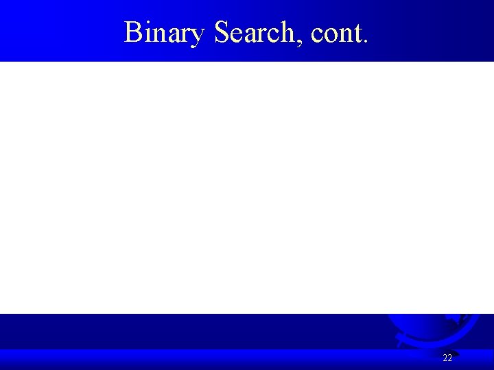 Binary Search, cont. 22 