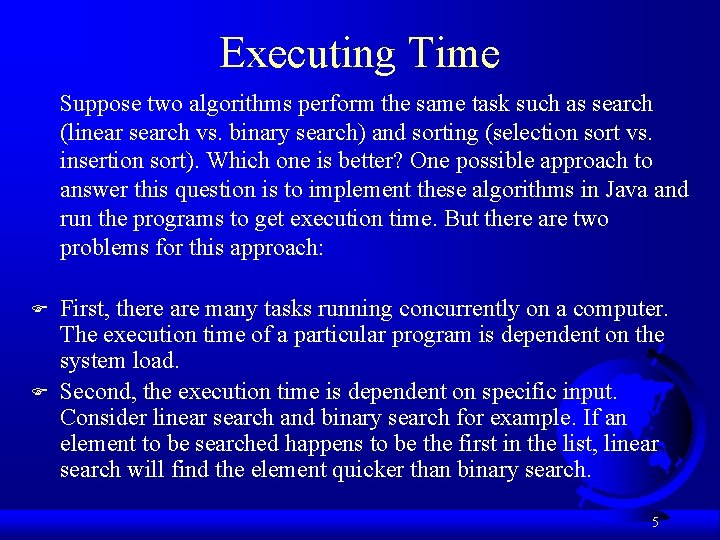 Executing Time Suppose two algorithms perform the same task such as search (linear search