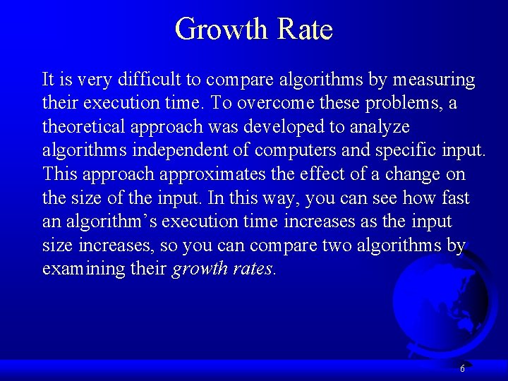 Growth Rate It is very difficult to compare algorithms by measuring their execution time.