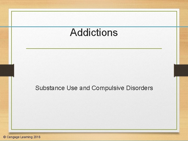 Addictions Substance Use and Compulsive Disorders © Cengage Learning 2016 