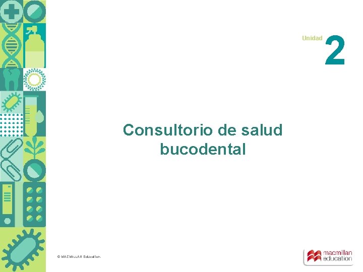 Unidad Consultorio de salud bucodental © MACMILLAN Education 2 