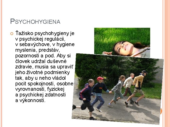 PSYCHOHYGIENA Ťažisko psychohygieny je v psychickej regulácii, v sebavýchove, v hygiene myslenia, predstáv, pozornosti