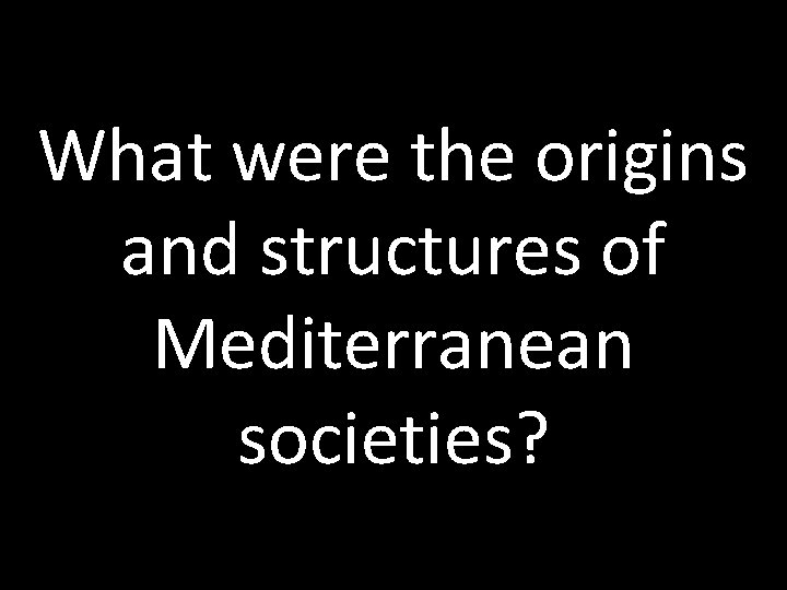 What were the origins and structures of Mediterranean societies? 