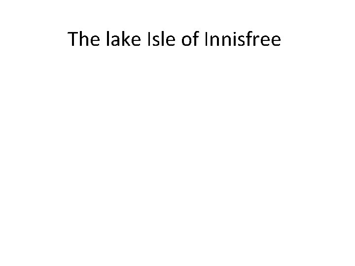 The lake Isle of Innisfree 