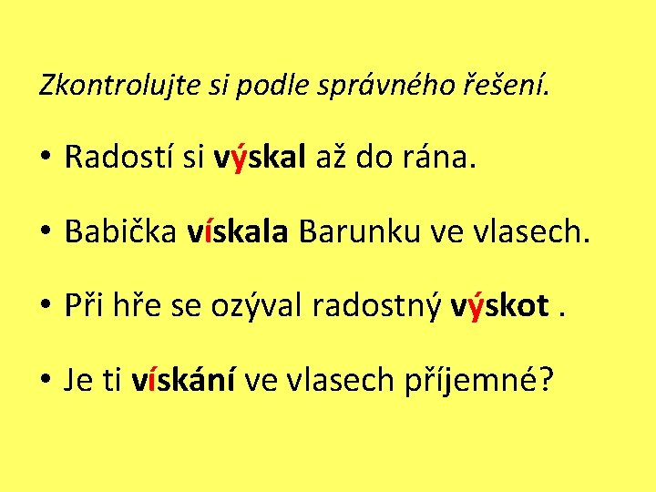 Zkontrolujte si podle správného řešení. • Radostí si výskal až do rána. • Babička Zkontrolujte si podle správného řešení. • Radostí si výskal až do rána. • Babička