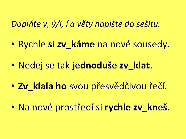Doplňte y, ý/i, í a věty napište do sešitu. • Rychle si zv_káme na Doplňte y, ý/i, í a věty napište do sešitu. • Rychle si zv_káme na