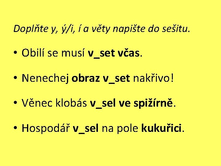 Doplňte y, ý/i, í a věty napište do sešitu. • Obilí se musí v_set Doplňte y, ý/i, í a věty napište do sešitu. • Obilí se musí v_set