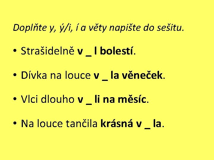 Doplňte y, ý/i, í a věty napište do sešitu. • Strašidelně v _ l Doplňte y, ý/i, í a věty napište do sešitu. • Strašidelně v _ l