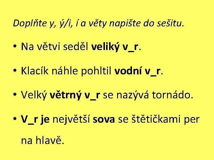 Doplňte y, ý/i, í a věty napište do sešitu. • Na větvi seděl veliký Doplňte y, ý/i, í a věty napište do sešitu. • Na větvi seděl veliký