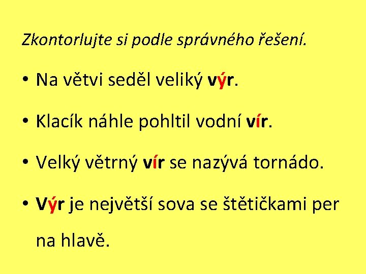 Zkontorlujte si podle správného řešení. • Na větvi seděl veliký výr. • Klacík náhle Zkontorlujte si podle správného řešení. • Na větvi seděl veliký výr. • Klacík náhle