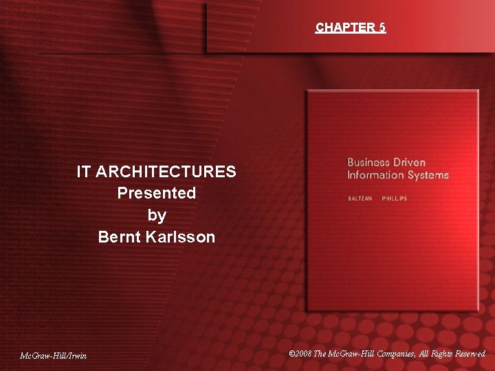 CHAPTER 5 IT ARCHITECTURES Presented by Bernt Karlsson Mc. Graw-Hill/Irwin © 2008 The Mc.