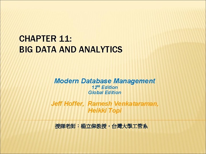 CHAPTER 11: BIG DATA AND ANALYTICS Modern Database Management 12 th Edition Global Edition