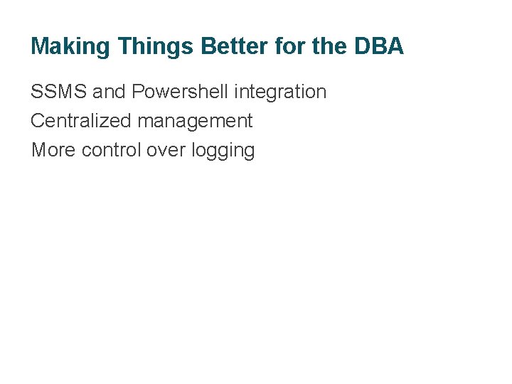 Making Things Better for the DBA SSMS and Powershell integration Centralized management More control