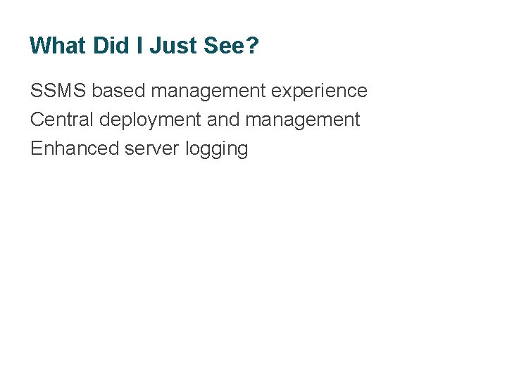What Did I Just See? SSMS based management experience Central deployment and management Enhanced