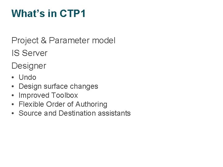 What’s in CTP 1 Project & Parameter model IS Server Designer • • •