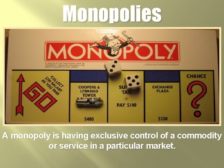 Monopolies A monopoly is having exclusive control of a commodity or service in a