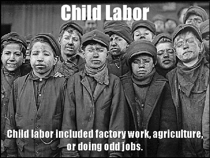 Child Labor Child labor included factory work, agriculture, or doing odd jobs 